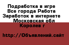 Подработка в игре - Все города Работа » Заработок в интернете   . Московская обл.,Королев г.